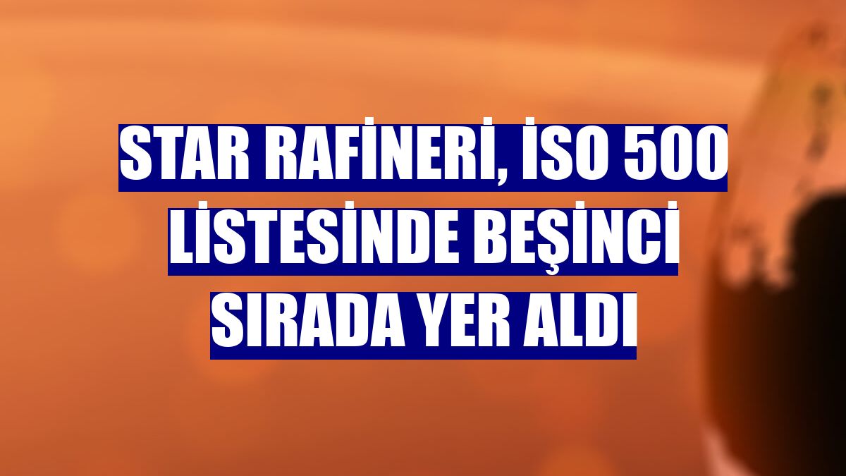 STAR Rafineri, İSO 500 listesinde beşinci sırada yer aldı