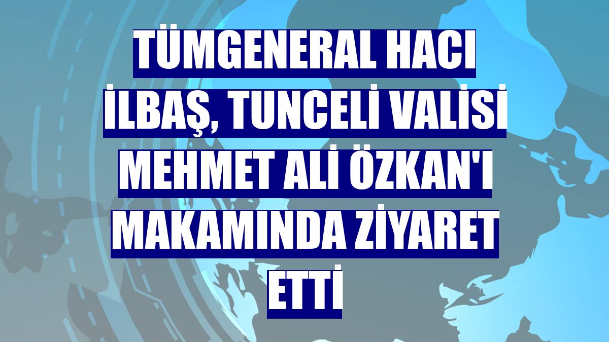 Tümgeneral Hacı İlbaş, Tunceli Valisi Mehmet Ali Özkan'ı makamında ziyaret etti
