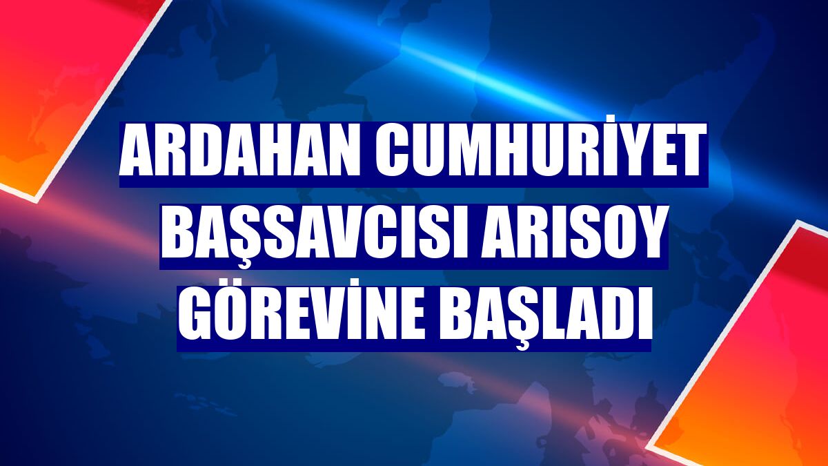 Ardahan Cumhuriyet Başsavcısı Arısoy görevine başladı