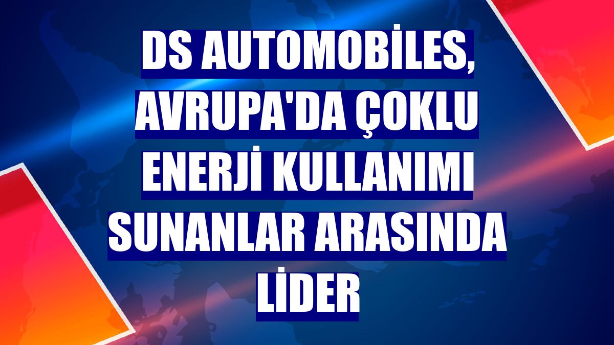 DS Automobiles, Avrupa'da çoklu enerji kullanımı sunanlar arasında lider