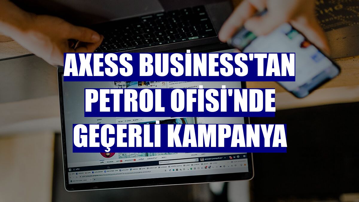 Axess Business'tan Petrol Ofisi'nde geçerli kampanya
