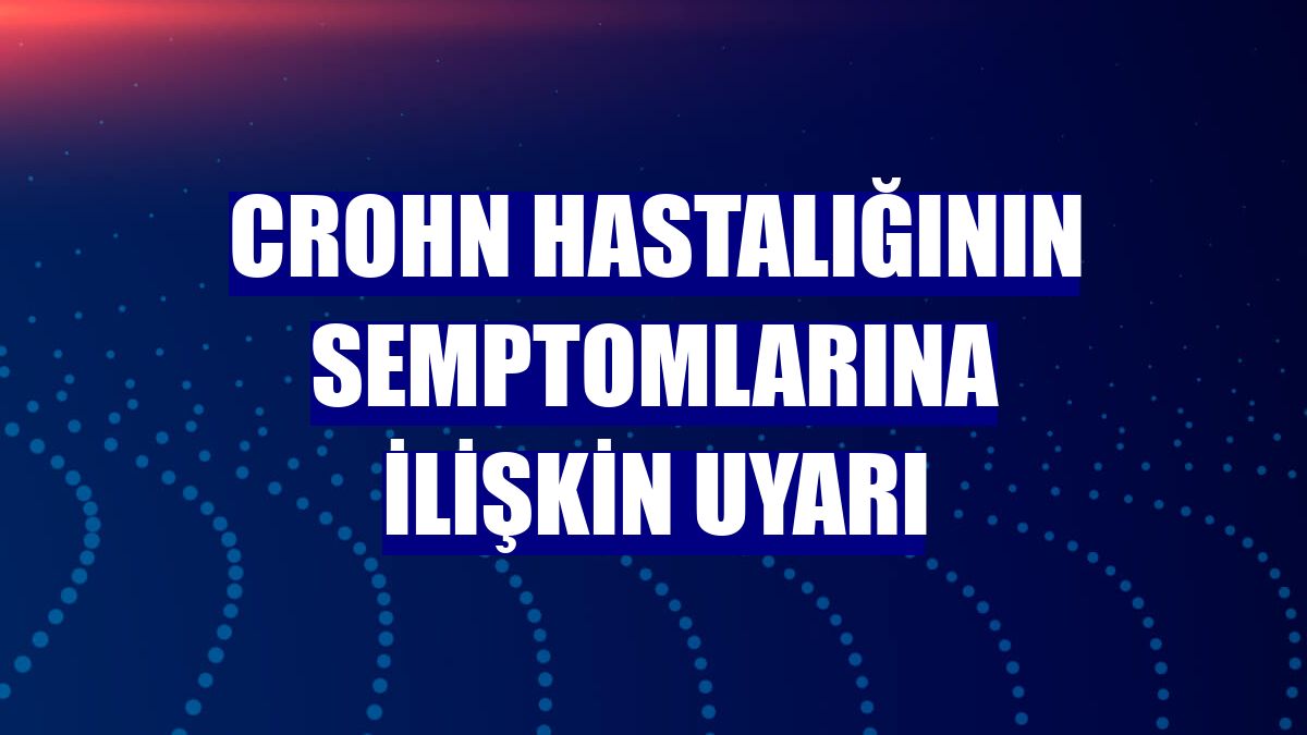 Crohn hastalığının semptomlarına ilişkin uyarı