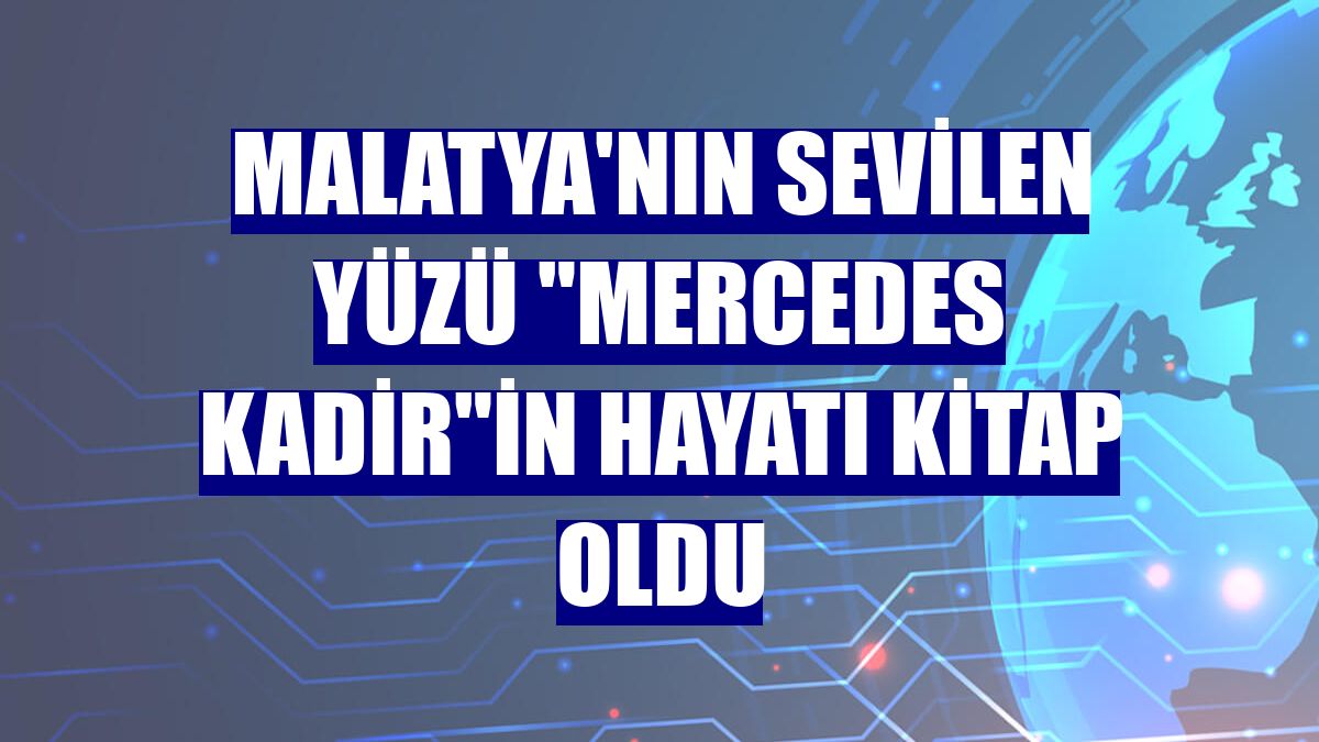 Malatya'nın sevilen yüzü "Mercedes Kadir"in hayatı kitap oldu