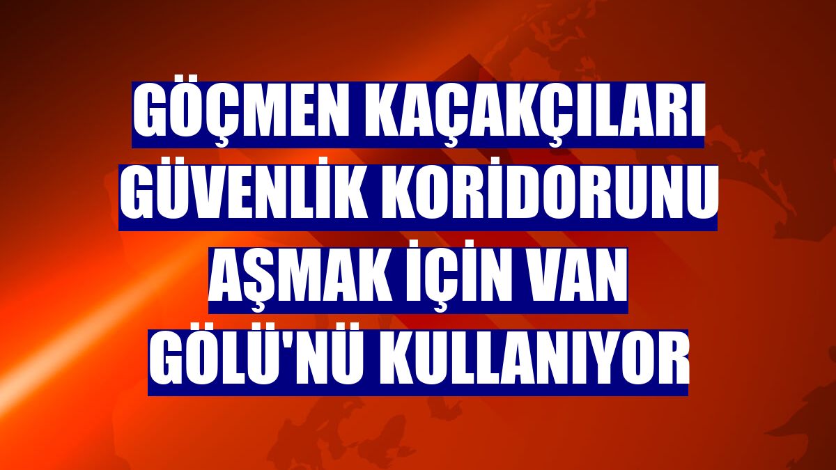Göçmen kaçakçıları güvenlik koridorunu aşmak için Van Gölü'nü kullanıyor