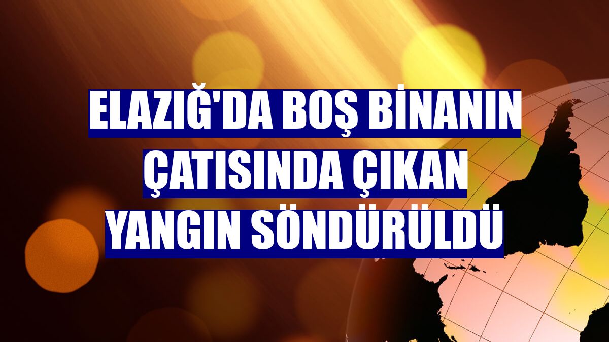 Elazığ'da boş binanın çatısında çıkan yangın söndürüldü