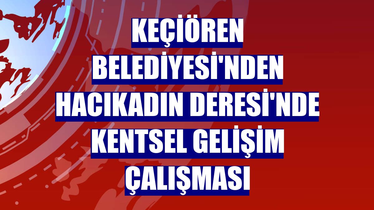 Keçiören Belediyesi'nden Hacıkadın Deresi'nde kentsel gelişim çalışması