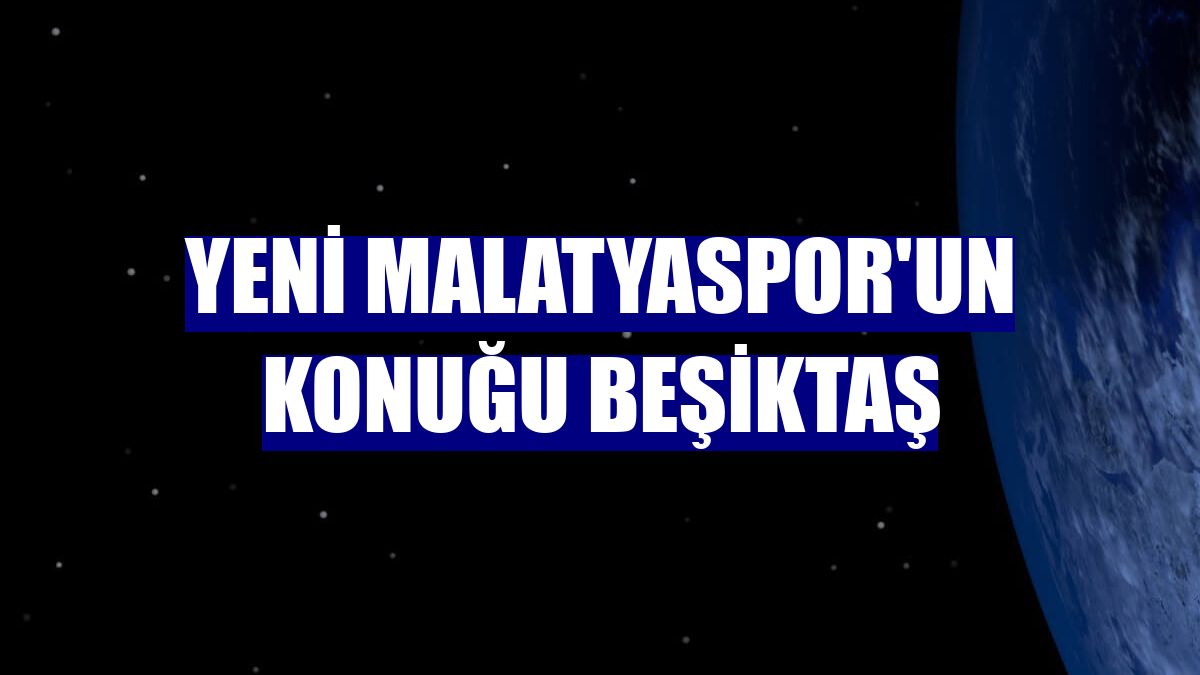 Yeni Malatyaspor'un konuğu Beşiktaş