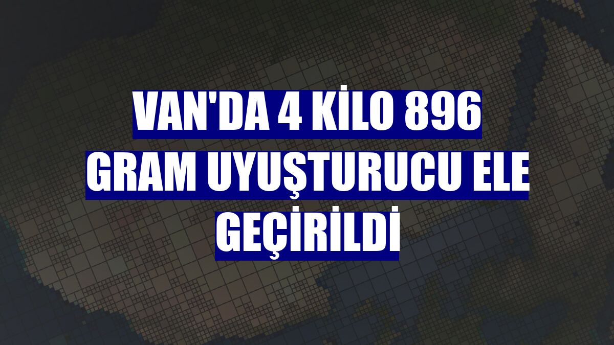 Van'da 4 kilo 896 gram uyuşturucu ele geçirildi