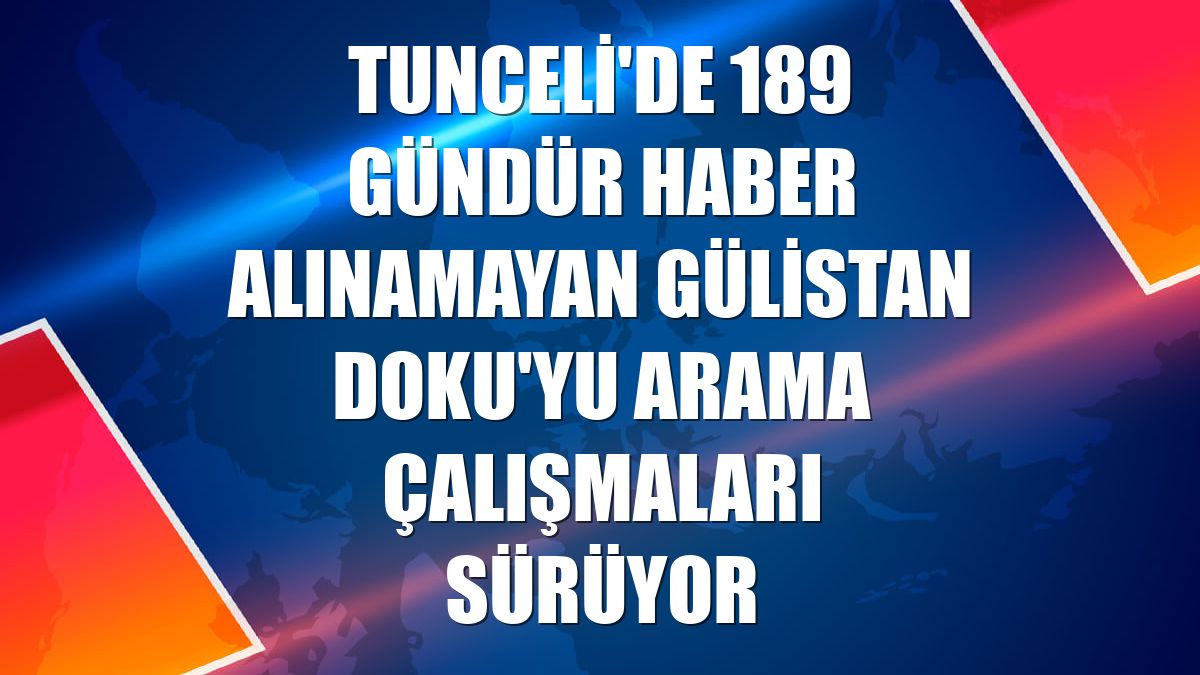 Tunceli'de 189 gündür haber alınamayan Gülistan Doku'yu arama çalışmaları sürüyor