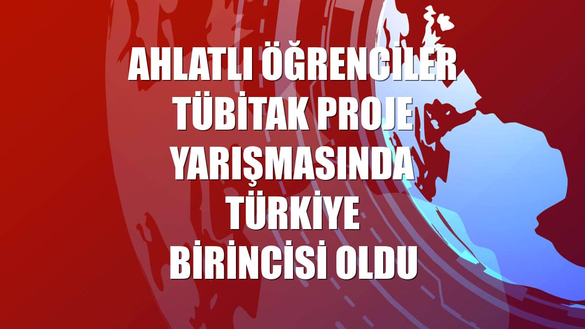 Ahlatlı öğrenciler TÜBİTAK proje yarışmasında Türkiye birincisi oldu