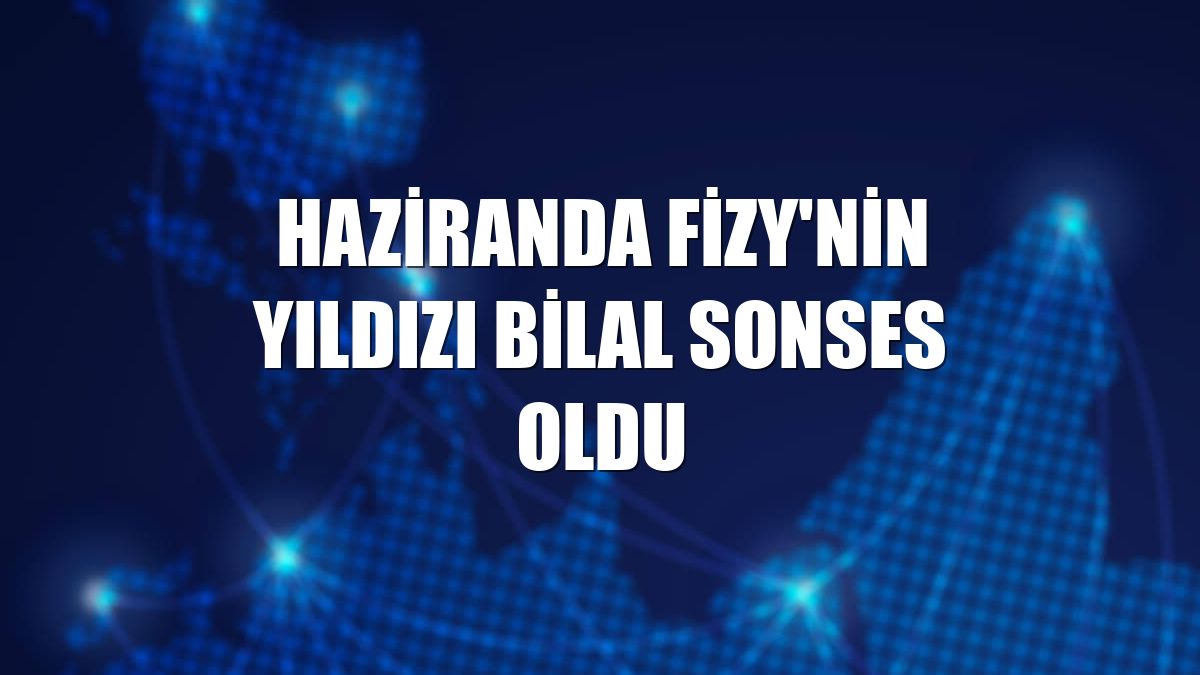 Haziranda fizy'nin yıldızı Bilal Sonses oldu
