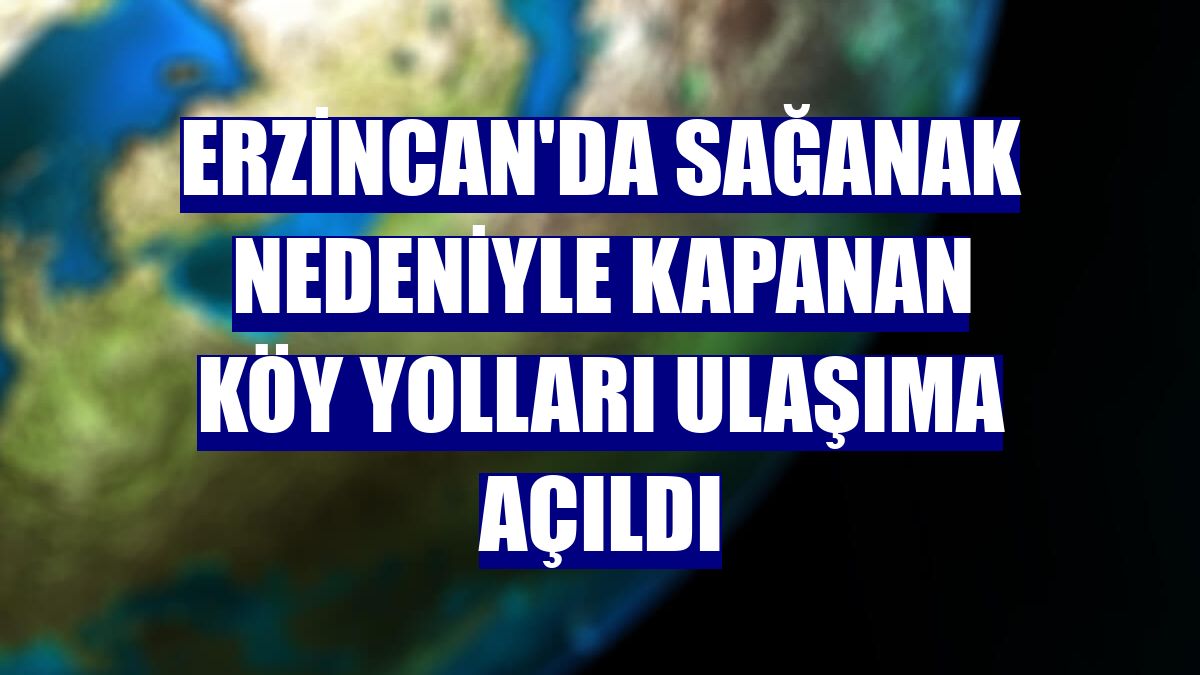 Erzincan'da sağanak nedeniyle kapanan köy yolları ulaşıma açıldı