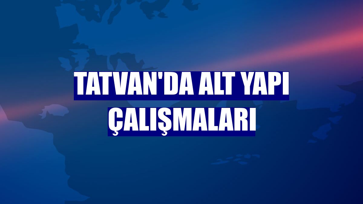 Tatvan'da alt yapı çalışmaları