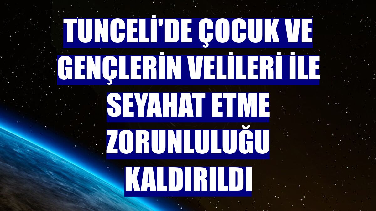 Tunceli'de çocuk ve gençlerin velileri ile seyahat etme zorunluluğu kaldırıldı