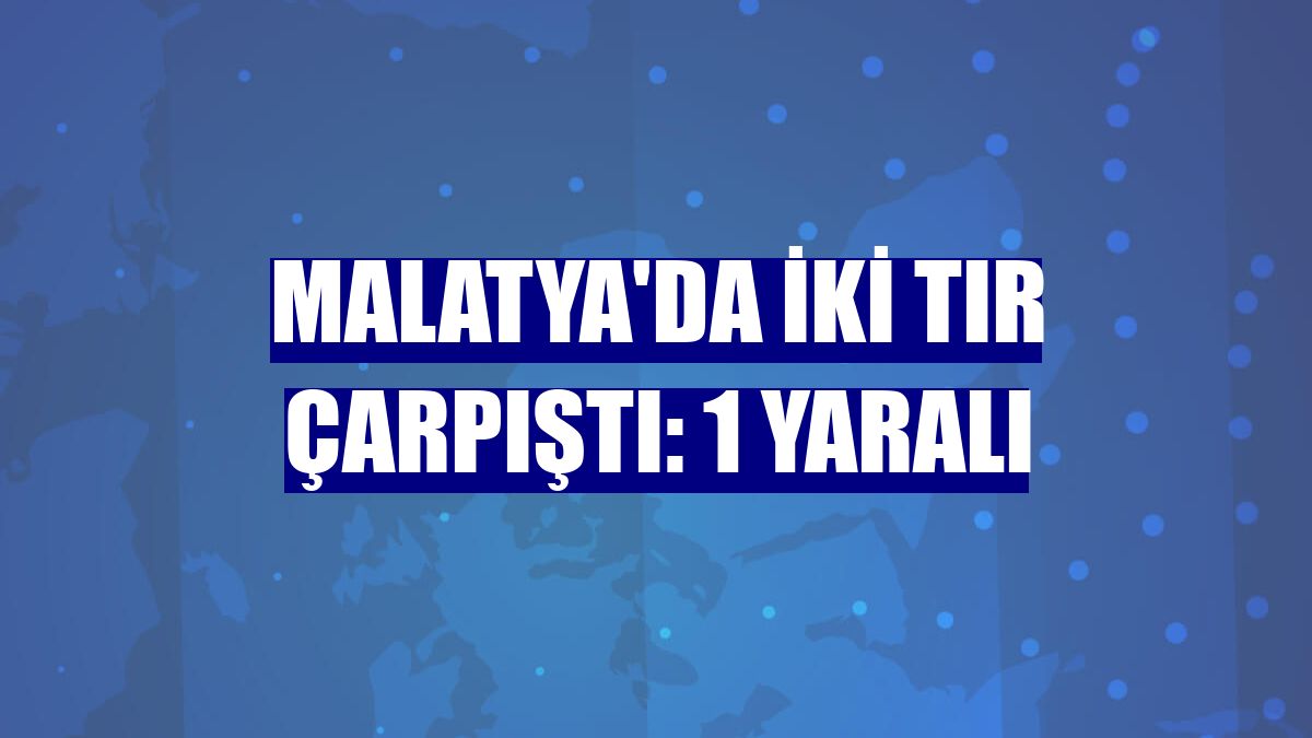 Malatya'da iki tır çarpıştı: 1 yaralı