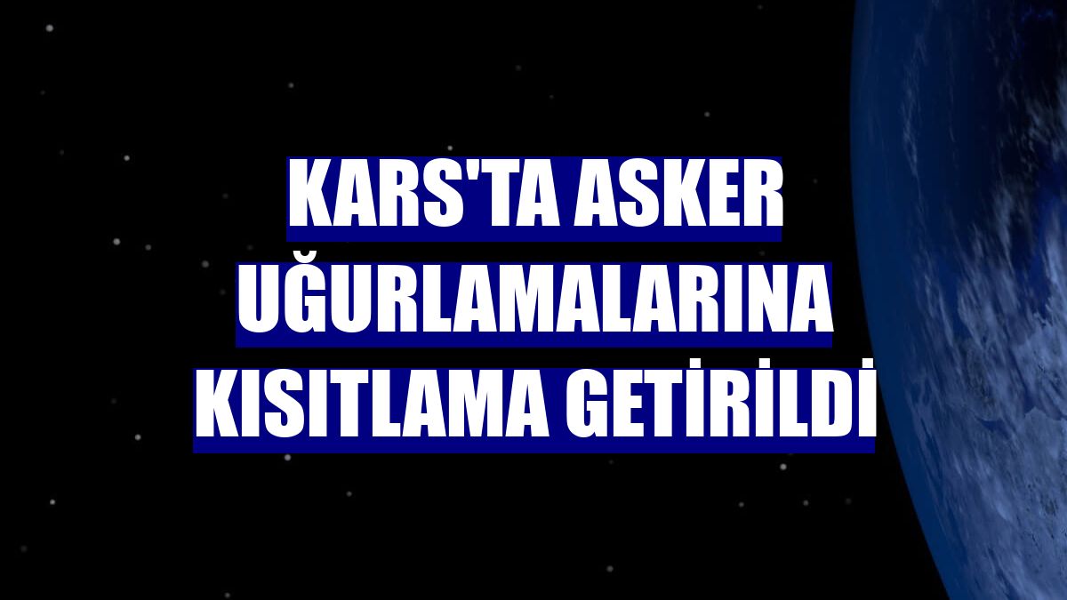 Kars'ta asker uğurlamalarına kısıtlama getirildi