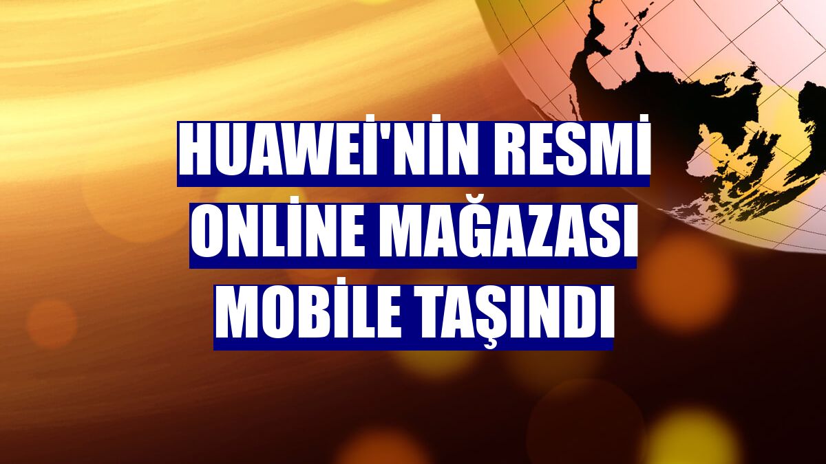 Huawei'nin resmi online mağazası mobile taşındı