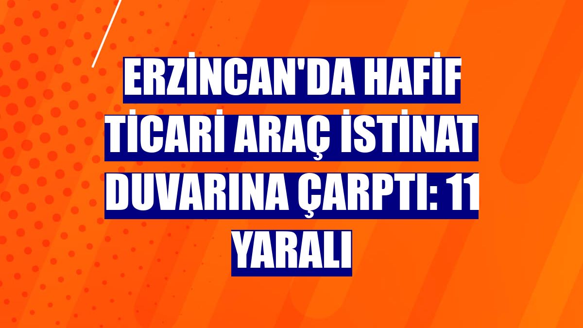 Erzincan'da hafif ticari araç istinat duvarına çarptı: 11 yaralı