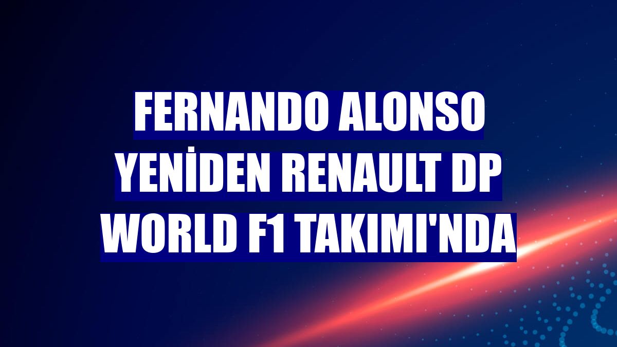 Fernando Alonso yeniden Renault DP World F1 Takımı'nda