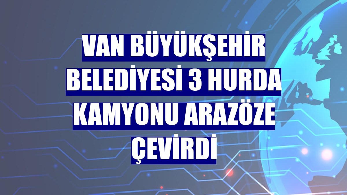 Van Büyükşehir Belediyesi 3 hurda kamyonu arazöze çevirdi