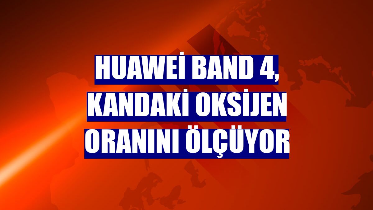 Huawei Band 4, kandaki oksijen oranını ölçüyor