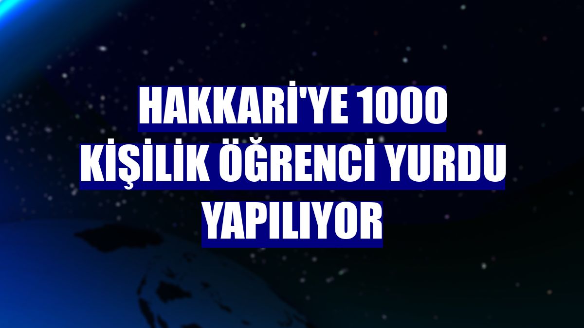 Hakkari'ye 1000 kişilik öğrenci yurdu yapılıyor