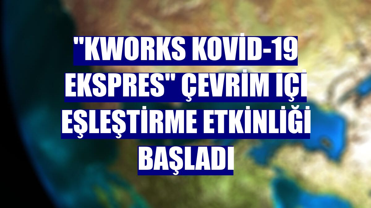 "KWORKS Kovid-19 Ekspres" çevrim içi eşleştirme etkinliği başladı