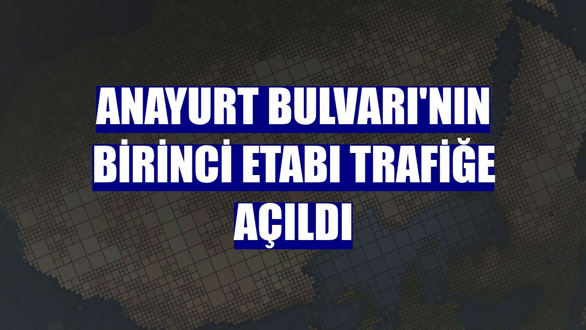 Anayurt Bulvarı'nın birinci etabı trafiğe açıldı