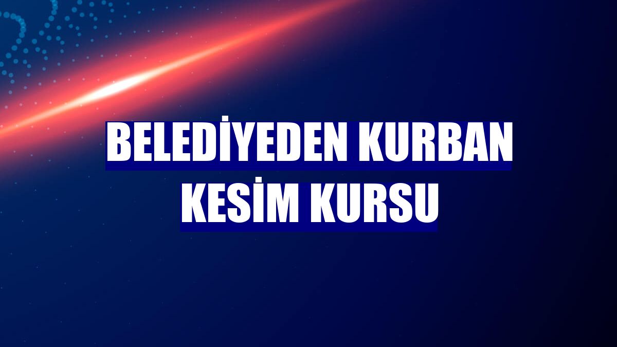 Belediyeden kurban kesim kursu