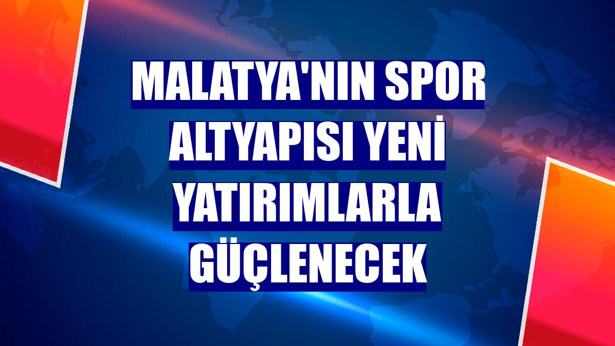 Malatya'nın spor altyapısı yeni yatırımlarla güçlenecek