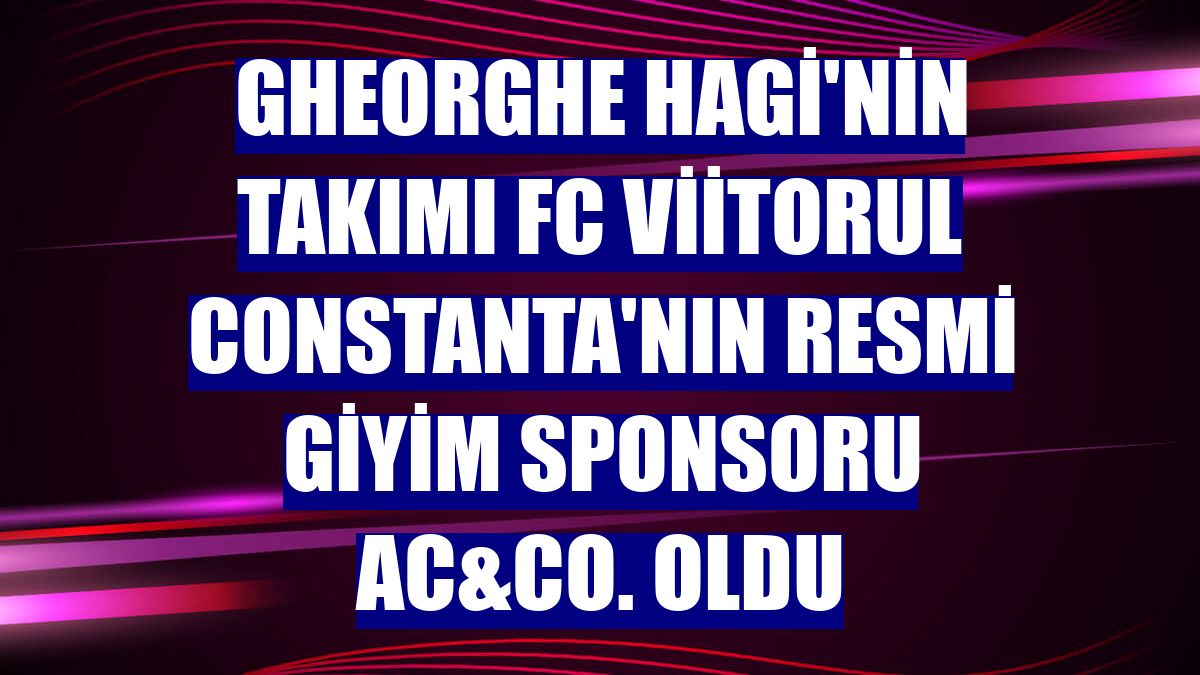 Gheorghe Hagi'nin takımı FC Viitorul Constanta'nın resmi giyim sponsoru AC&Co. oldu