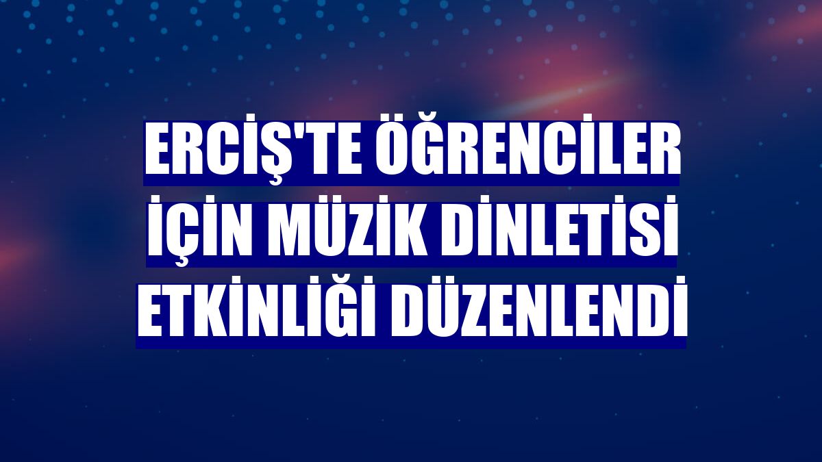 Erciş'te öğrenciler için müzik dinletisi etkinliği düzenlendi