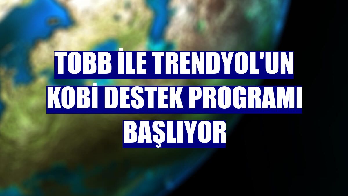 TOBB ile Trendyol'un KOBİ destek programı başlıyor