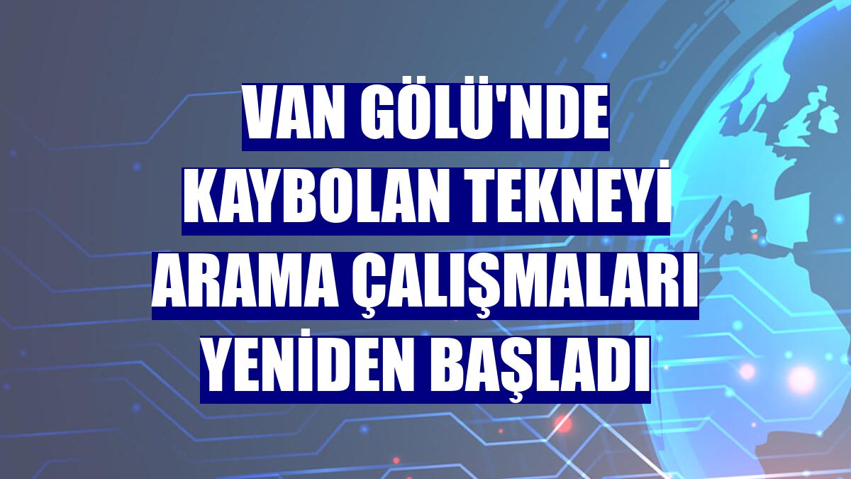 Van Gölü'nde kaybolan tekneyi arama çalışmaları yeniden başladı