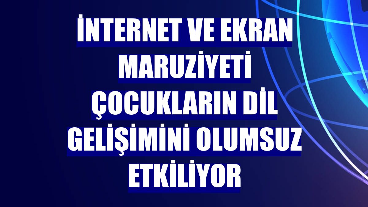 İnternet ve ekran maruziyeti çocukların dil gelişimini olumsuz etkiliyor