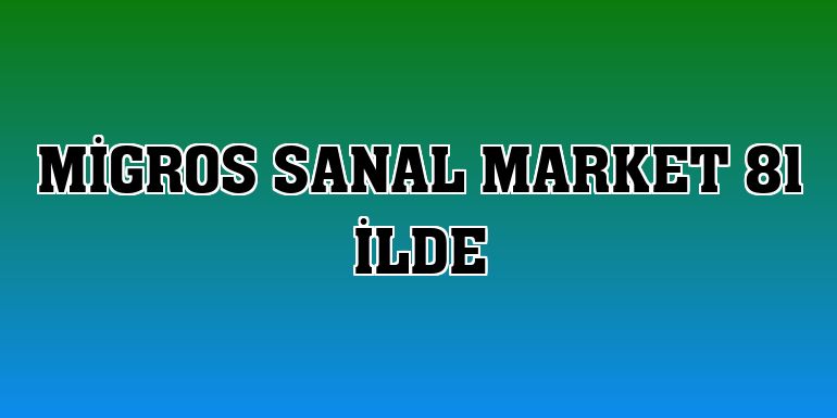 Migros Sanal Market 81 ilde