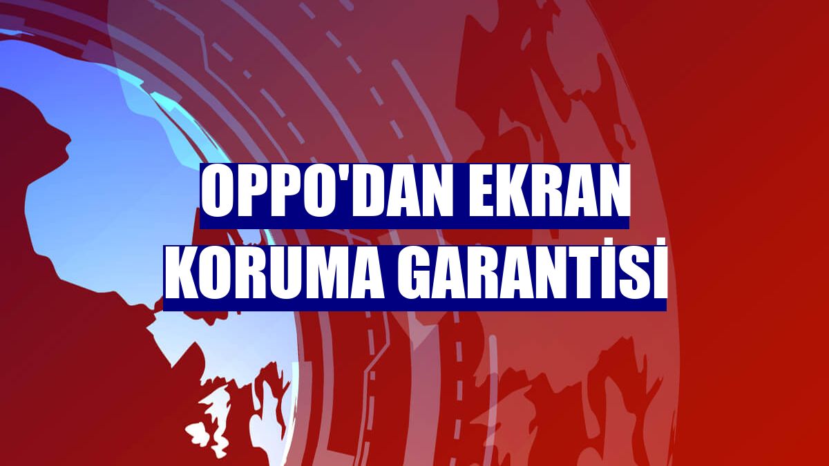 OPPO'dan ekran koruma garantisi