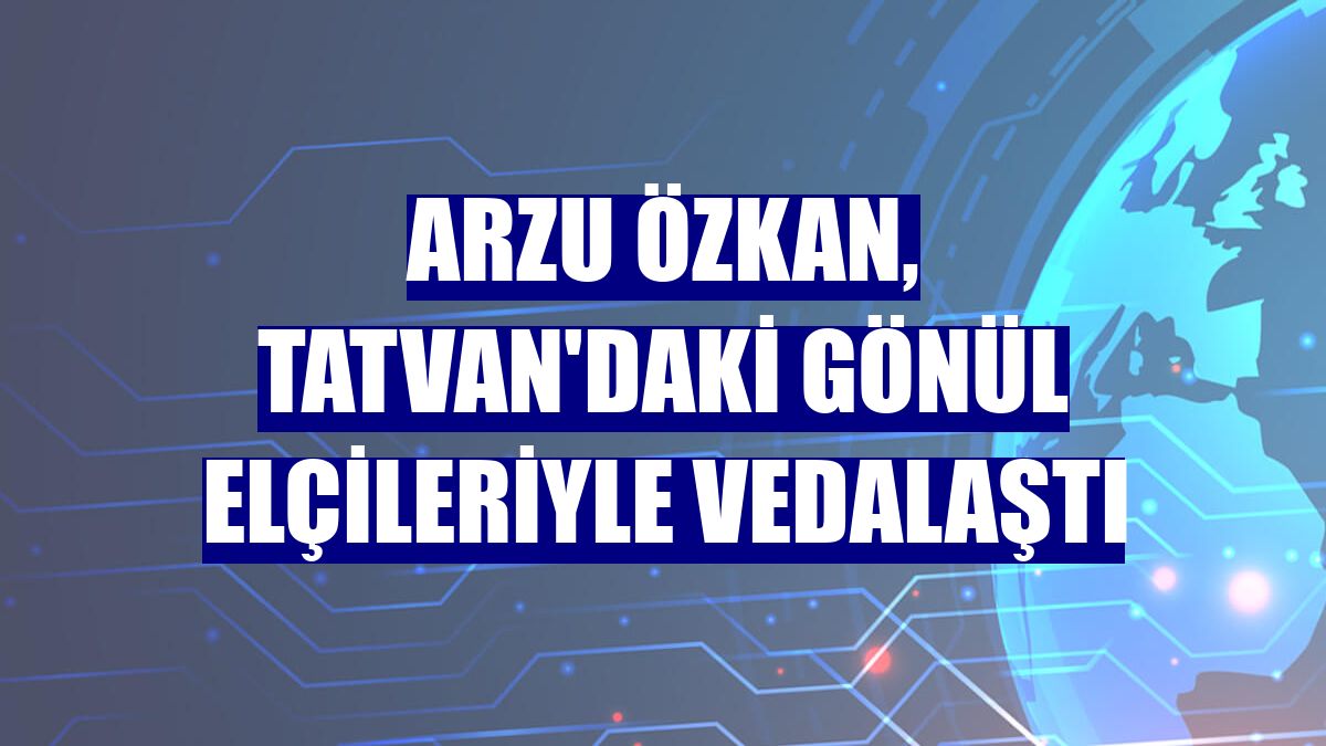 Arzu Özkan, Tatvan'daki gönül elçileriyle vedalaştı