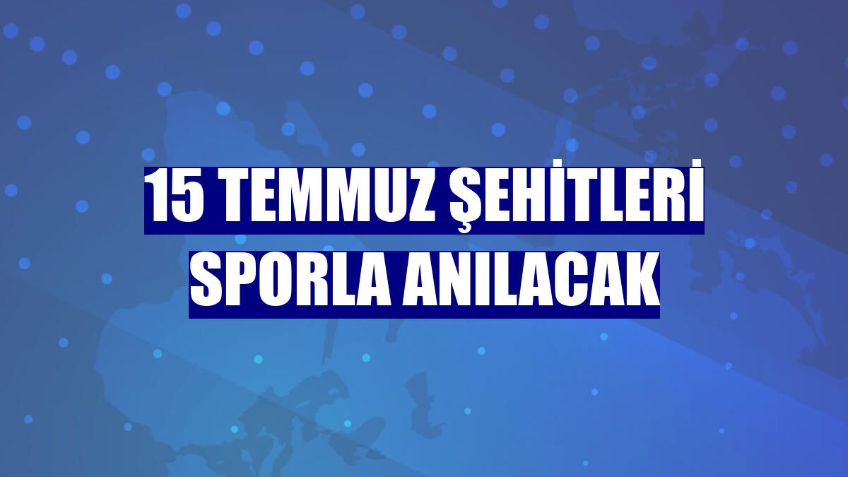 15 Temmuz şehitleri sporla anılacak
