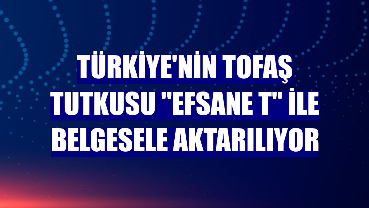 Türkiye'nin Tofaş tutkusu "Efsane T" ile belgesele aktarılıyor