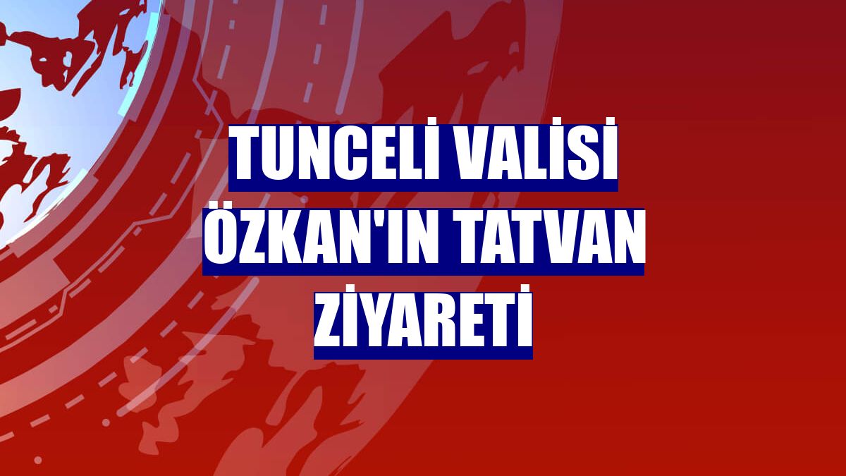 Tunceli Valisi Özkan'ın Tatvan ziyareti