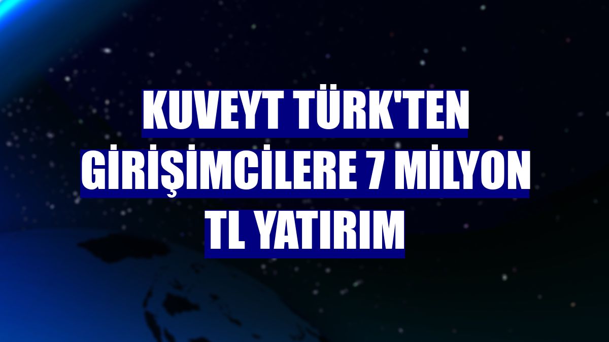 Kuveyt Türk'ten girişimcilere 7 milyon TL yatırım