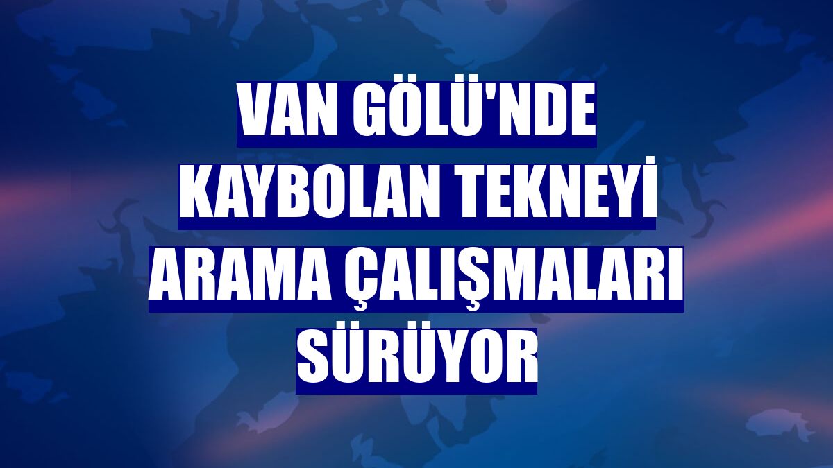 Van Gölü'nde kaybolan tekneyi arama çalışmaları sürüyor