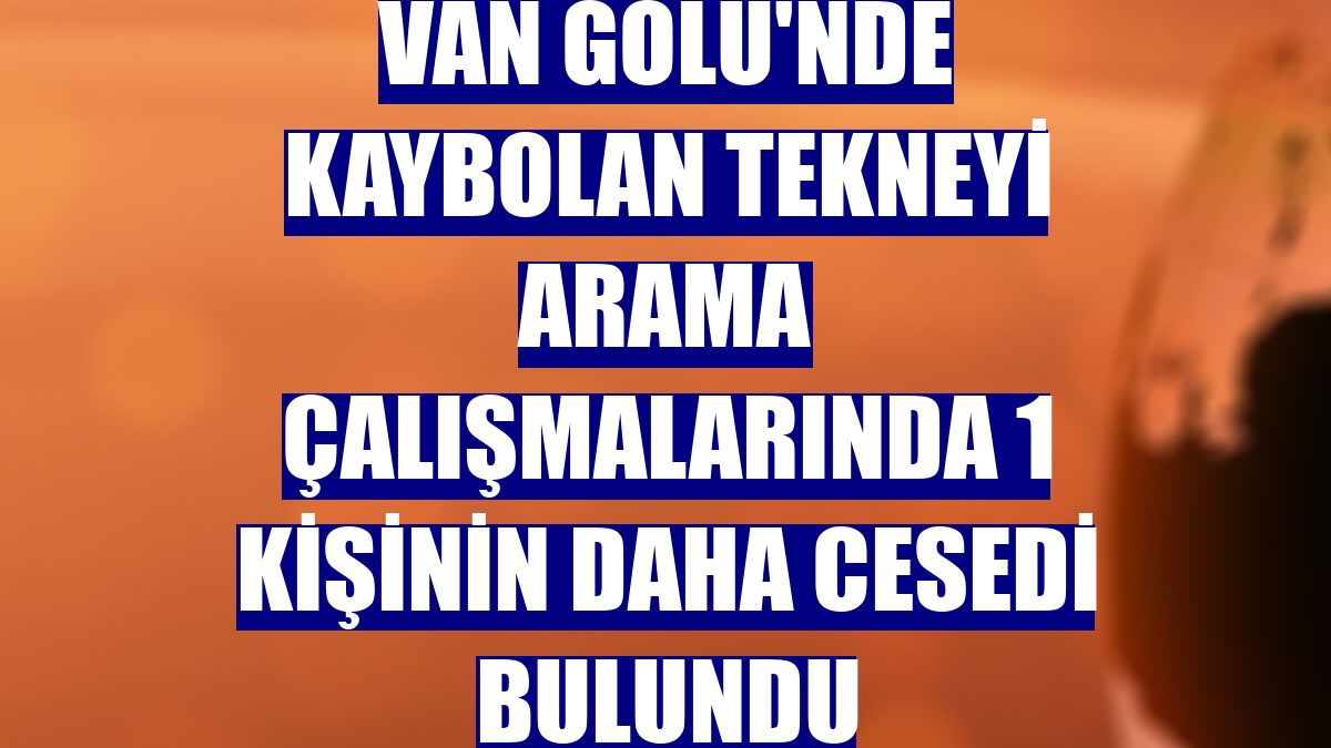 Van Gölü'nde kaybolan tekneyi arama çalışmalarında 1 kişinin daha cesedi bulundu