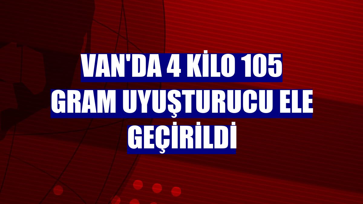Van'da 4 kilo 105 gram uyuşturucu ele geçirildi