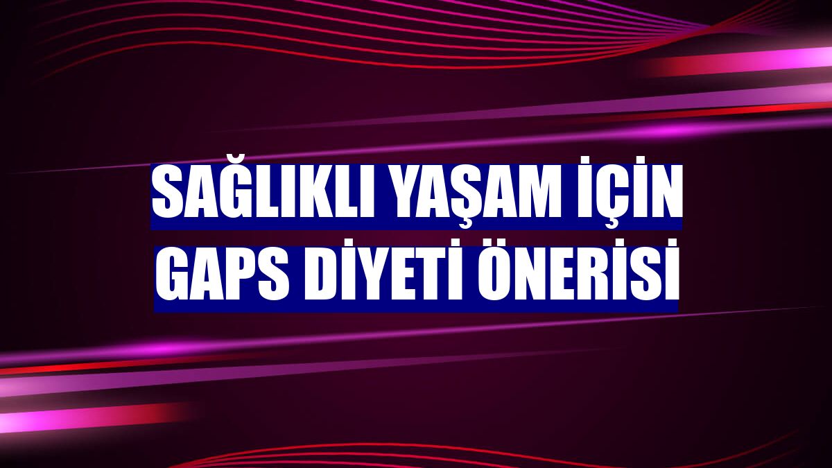 Sağlıklı yaşam için GAPS diyeti önerisi