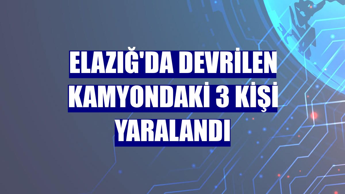 Elazığ'da devrilen kamyondaki 3 kişi yaralandı