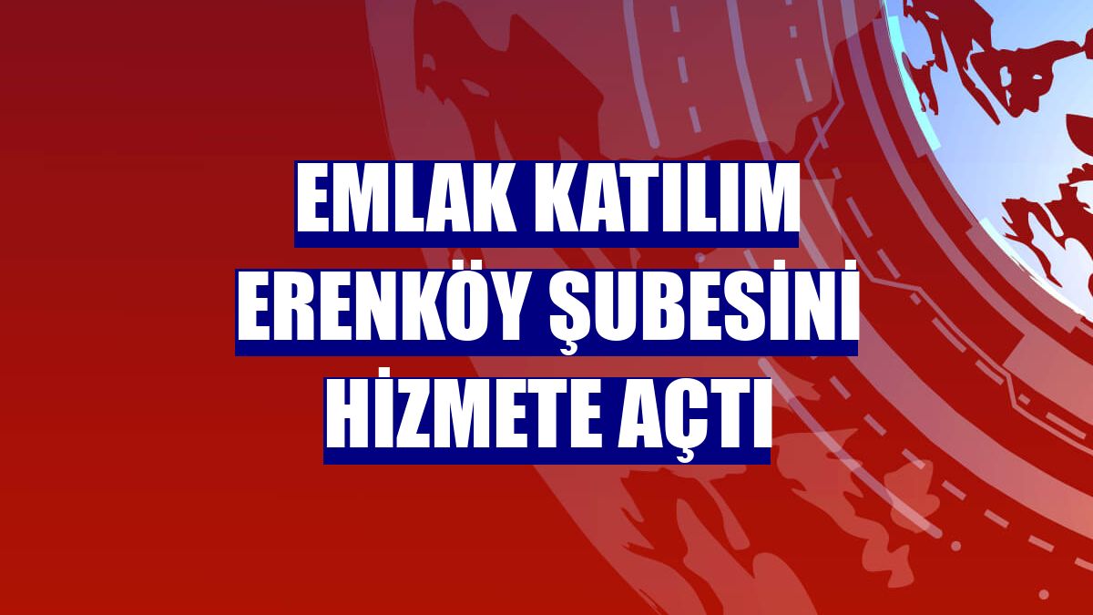 Emlak Katılım Erenköy şubesini hizmete açtı