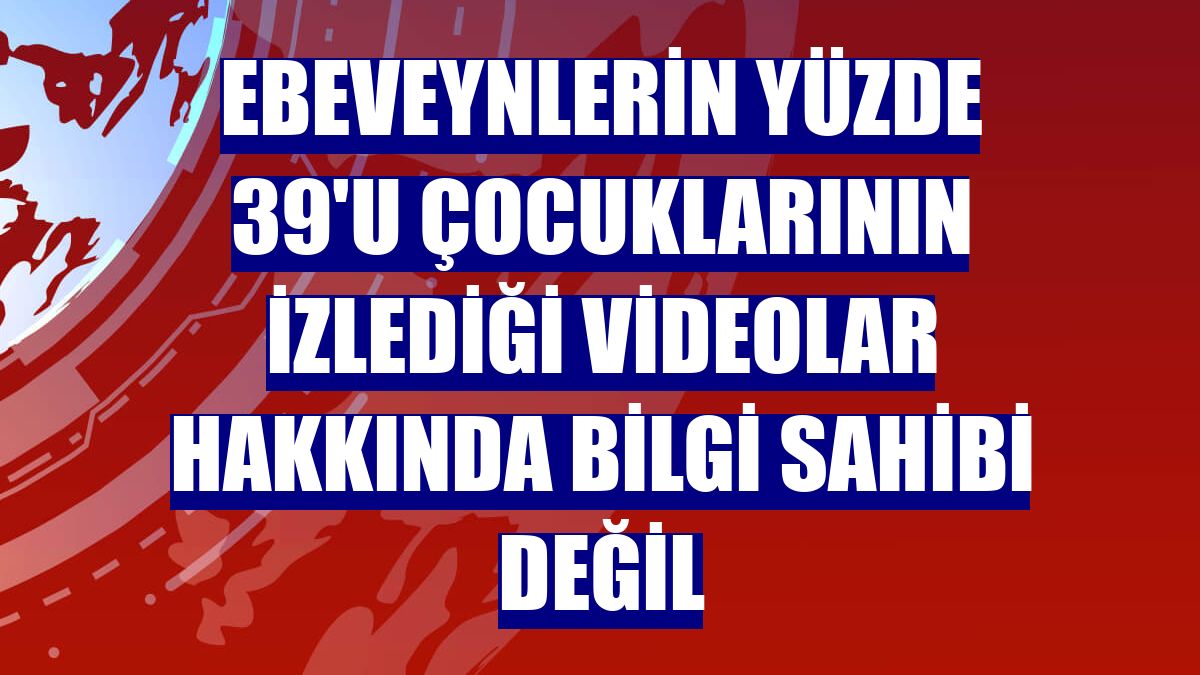 Ebeveynlerin yüzde 39'u çocuklarının izlediği videolar hakkında bilgi sahibi değil