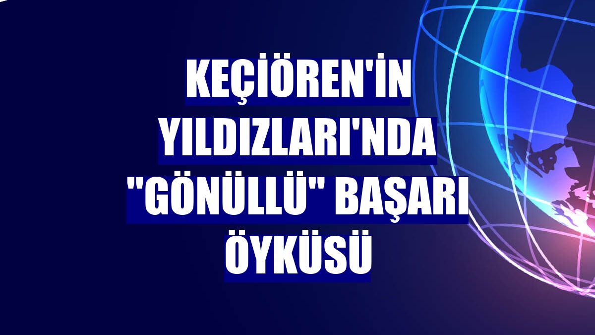 Keçiören'in Yıldızları'nda "gönüllü" başarı öyküsü